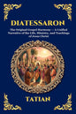 Diatessaron: The Original Gospel Harmony - A Unified Narrative of the Life, Ministry, and Teachings of Jesus Christ