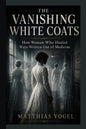 The Vanishing White Coats: How Women Who Healed Were Written Out of Medicine