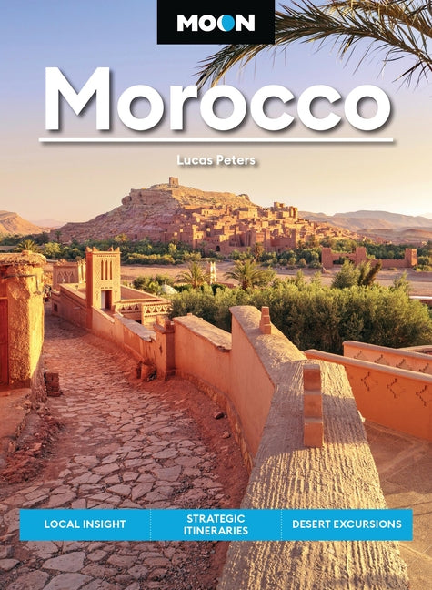 Moon Morocco: Local Insight, Strategic Itineraries, Desert Excursions (Revised)