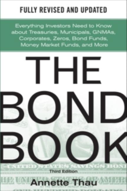 The Bond Book, Third Edition: Everything Investors Need to Know about Treasuries, Municipals, Gnmas, Corporates, Zeros, Bond Funds, Money Market Funds, an