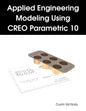 Applied Engineering Modeling Using CREO Parametric 10