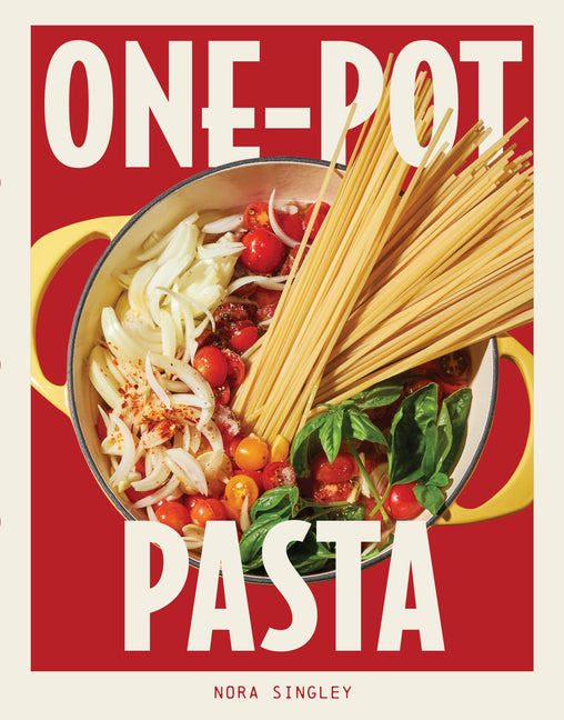 One-Pot Pasta: Saucy, Satisfying, and Simple-To-Make Pastas That Come Together in a Single Pan