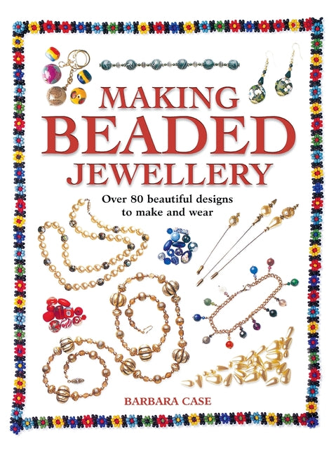 Making Beaded Jewelry: Over 80 Beautiful Designs to Make and Wear