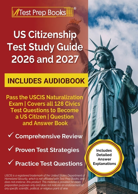US Citizenship Test Study Guide 2026 and 2027: Pass the USCIS Naturalization Exam Covers all 128 Civics Test Questions to Become a US Citizen Question