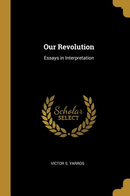 Our Revolution: Essays in Interpretation