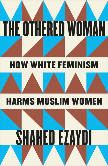 The Othered Woman: How White Feminism Harms Muslim Women