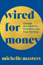 Wired for Money: Change the Patterns That Block You from Thriving