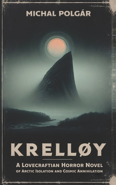 Krelløy: A Lovecraftian Horror Novel of Arctic Isolation and Cosmic Annihilation