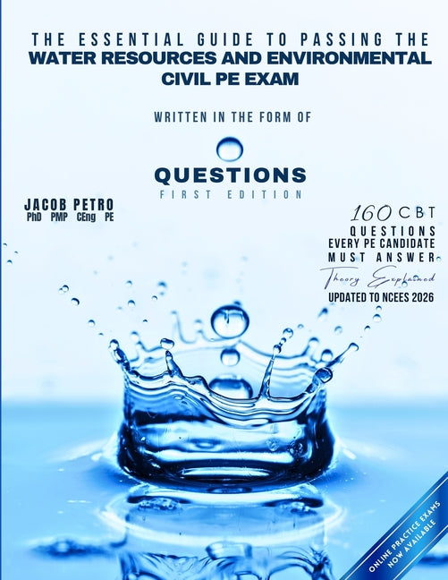 The Essential Guide to Passing the Water Resources and Environmental Civil PE Exam Written in the form of Questions: 160 CBT Questions Every PE Candidate