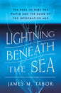 Lightning Beneath the Sea: The Race to Wire the World and the Dawn of the Information Age