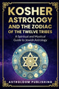 Kosher Astrology and the Zodiac of the Twelve Tribes: A Spiritual and Mystical Guide to Jewish Astrology