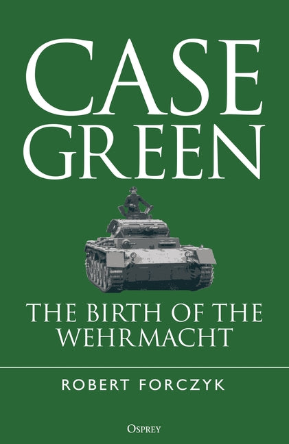 Case Green: The Birth of the Wehrmacht