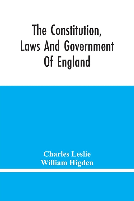 The Constitution, Laws And Government Of England: Vindicated In A Letter To The Reverend Mr. William Higden; On Account Of His View Of The English Constit