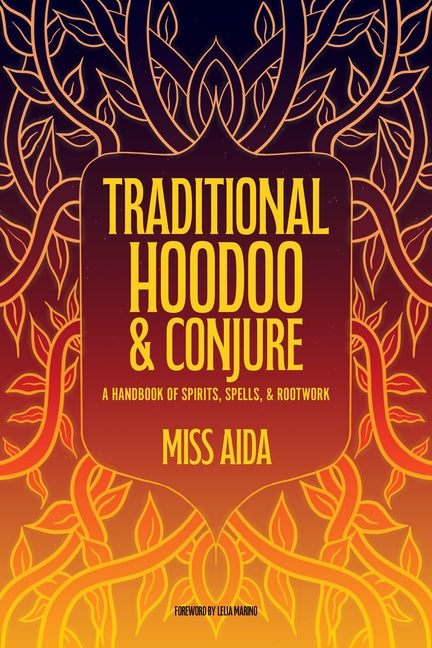 Traditional Hoodoo & Conjure: A Handbook of Spirits, Spells, & Rootwork