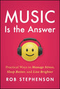 Music Is the Answer: Practical Ways to Manage Stress, Sleep Better, and Live Brighter