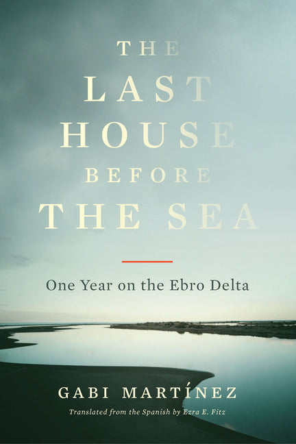The Last House Before the Sea: One Year on the Ebro Delta