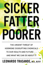 Sicker, Fatter, Poorer: The Urgent Threat of Hormone-Disrupting Chemicals to Our Health and Future . . . and What We Can Do about It