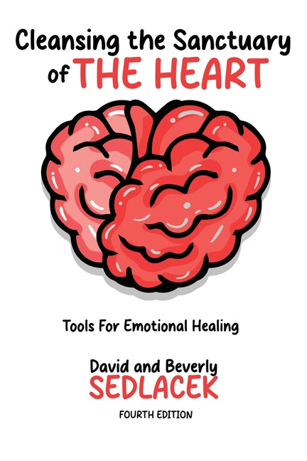 Cleansing the Sanctuary of the Heart: Tools for Emotional Healing-4th Edition