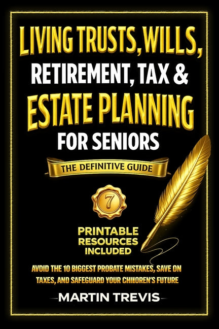 Living Trusts, Wills, Retirement, Tax & Estate Planning for Seniors: Avoid the 10 Biggest Probate Mistakes, Save on Taxes, and Safeguard Your Children