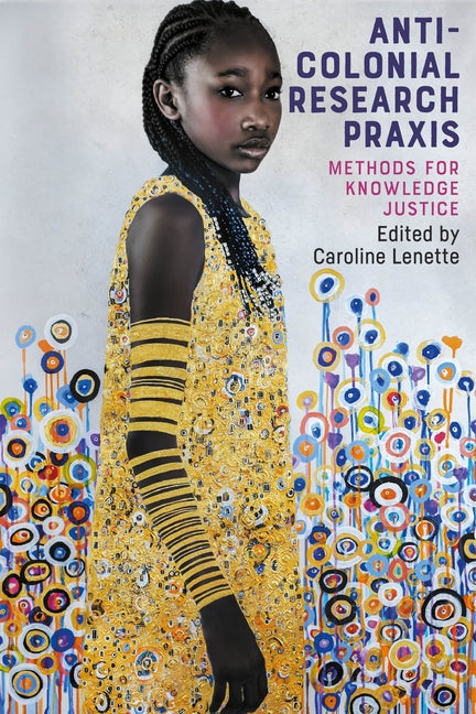 Anti-Colonial Research PRAXIS: Methods for Knowledge Justice