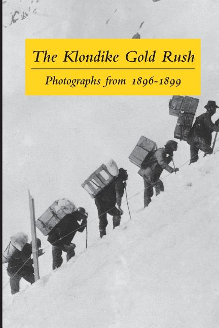 The Klondike Gold Rush: Photographs from 1896-1899 (Anniversary)