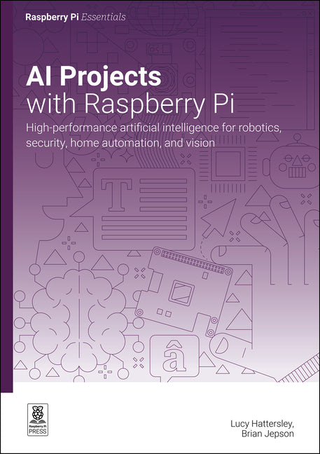 AI Projects with Raspberry Pi: High-Performance Artificial Intelligence for Robotics, Security, Home Automation, and Vision