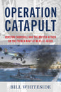 Operation Catapult: Winston Churchill and the British Attack on the French Navy at Mers-El-Kébir