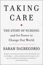 Taking Care: The Story of Nursing and Its Power to Change Our World