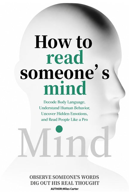 How to Read Someone's Mind: Decode Body Language, Understand Human Behavior, Uncover Hidden Emotions, and Read People Like a Pro