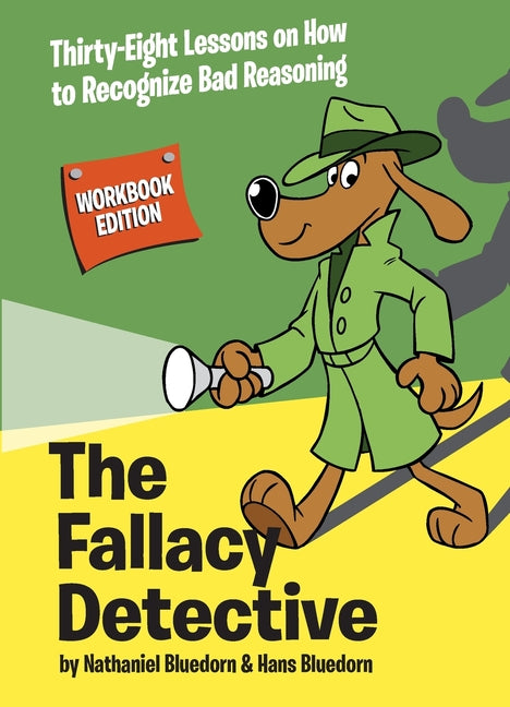 The Fallacy Detective: Thirty-Eight Lessons on How to Recognize Bad Reasoning (Workbook)