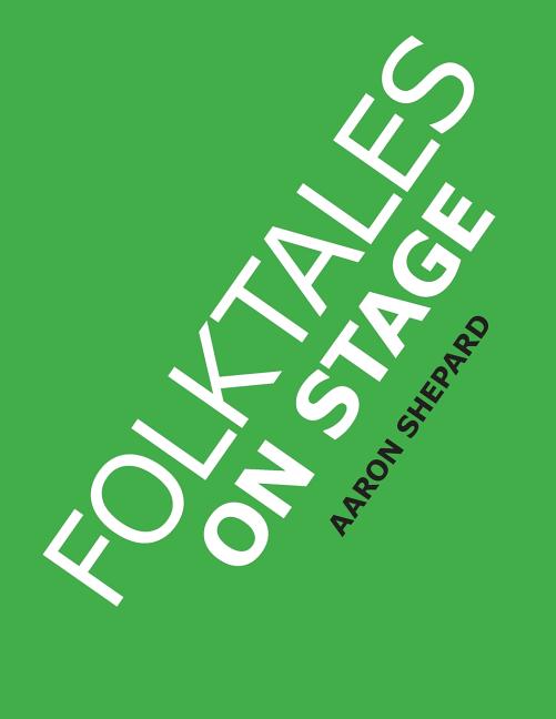 Folktales on Stage: Children's Plays for Reader's Theater (or Readers Theatre), With 16 Scripts from World Folk and Fairy Tales and Legends, Including