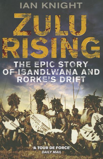 Zulu Rising: The Epic Story of iSandlwana and Rorke's Drift (Main Market)