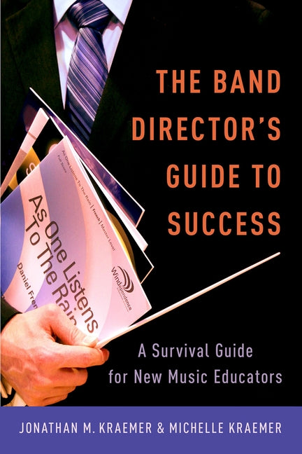 Band Director's Guide to Success: A Survival Guide for New Music Educators