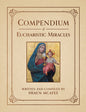 Compendium of Eucharistic Miracles: An Encyclopedia of Miraculous Events Confirming the Real Presence