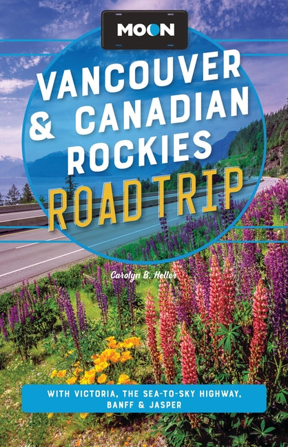 Moon Vancouver & Canadian Rockies Road Trip: With Victoria, the Sea-To-Sky Highway, Banff & Jasper (Revised)