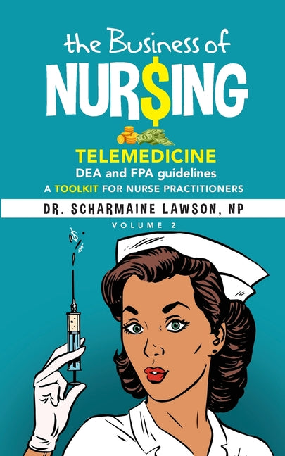 The Business of Nur$ing: Telemedicine, DEA and FPA guidelines, A Toolkit for Nurse Practitioners Vol. 2 (The Business of Nur$ing)