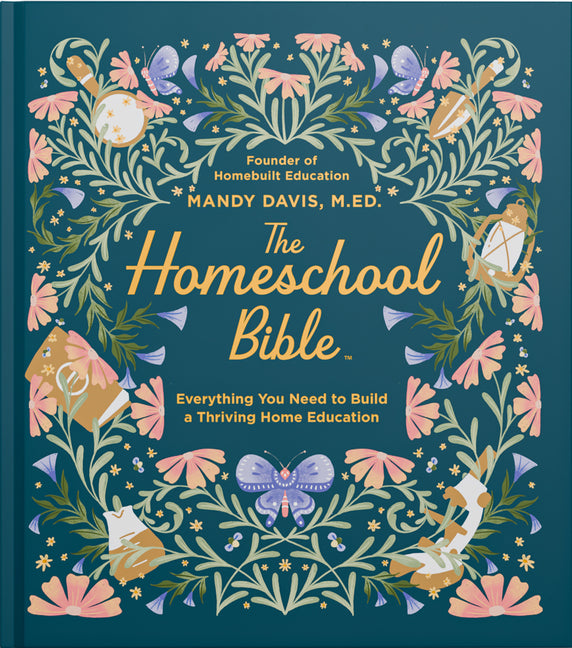 The Homeschool Bible: Everything You Need to Build a Thriving Home Education