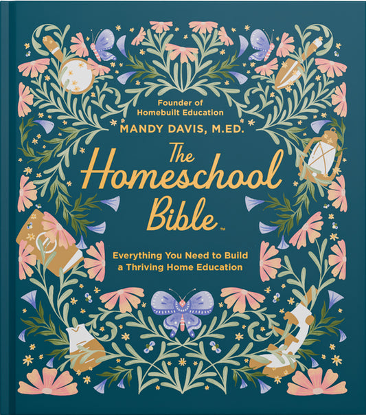 The Homeschool Bible: Everything You Need to Build a Thriving Home Education