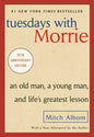 Tuesdays with Morrie: An Old Man, a Young Man, and Life's Greatest Lesson