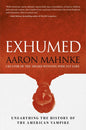 Exhumed: Unearthing the History of the American Vampire