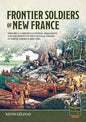 Frontier Soldiers of New France Volume 2: Campaign Clothing, Armament, and Equipment of the Colonial Troops in North America (1683-1760)