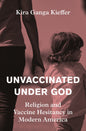 Unvaccinated Under God: Religion and Vaccine Hesitancy in Modern America
