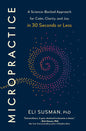 Micropractice: A Science-Backed Approach for Calm, Clarity, and Joy in 30 Seconds or Less