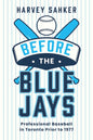 Before the Blue Jays: Professional Baseball in Toronto Prior to 1977
