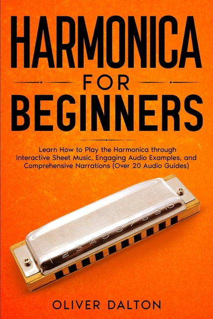 Harmonica for Beginners: Learn How to Play the Harmonica through Interactive Sheet Music, Engaging Audio Examples, and Comprehensive Narrations (Over