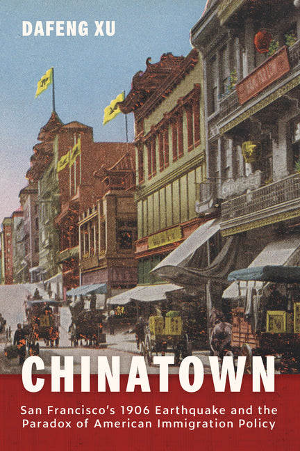 Chinatown: San Francisco's 1906 Earthquake and the Paradox of American Immigration Policy