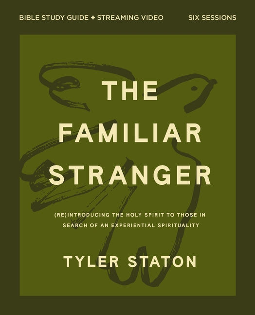 The Familiar Stranger Bible Study Guide Plus Streaming Video: (Re)Introducing the Holy Spirit to Those in Search of an Experiential Spirituality