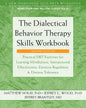 The Dialectical Behavior Therapy Skills Workbook: Practical Dbt Exercises for Learning Mindfulness, Interpersonal Effectiveness, Emotion Regulation, and D