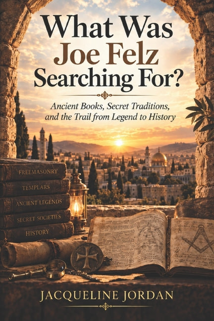 What Was Joe Felz Searching For?: Inside the Strange Old Books, Forgotten Teachings, and Mysteries Associated With Joe Felz