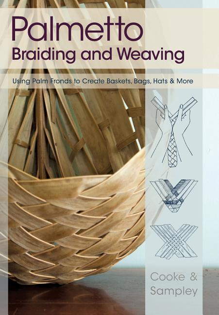 Palmetto Braiding and Weaving: Using Palm Fronds to Create Baskets, Bags, Hats & More (Reprinted)
